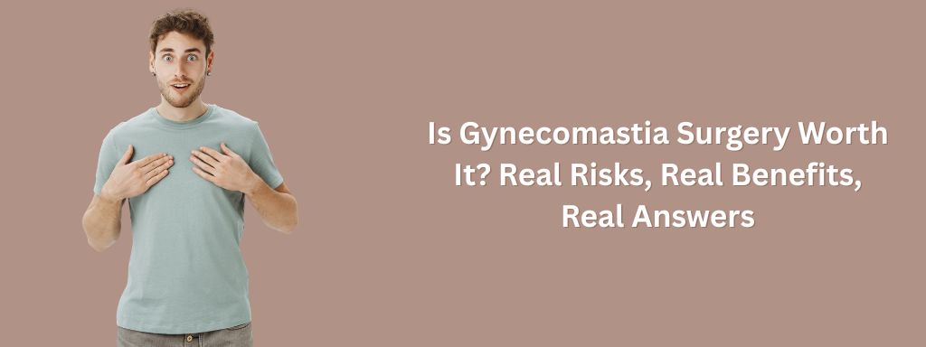 Is Gynaecomastia Surgery Worth It?